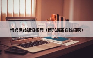 宁津博兴网站建设招聘（博兴最新在线招聘）
