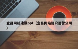 宁津宜昌网站建设ppt（宜昌网站建设运营公司）