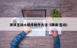 宁津演讲互动小程序制作方法（演讲 互动）
