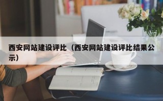 宁津西安网站建设评比（西安网站建设评比结果公示）